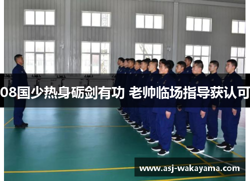08国少热身砺剑有功 老帅临场指导获认可