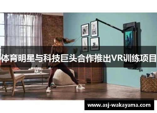 体育明星与科技巨头合作推出VR训练项目